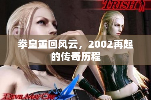 拳皇重回风云，2002再起的传奇历程