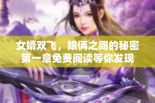 女婿双飞，娘俩之间的秘密第一章免费阅读等你发现