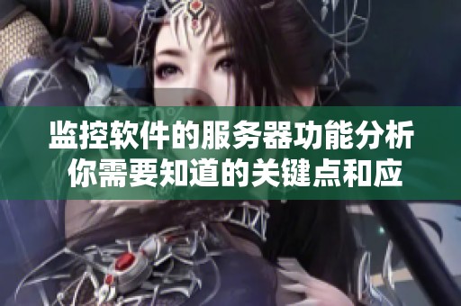 监控软件的服务器功能分析 你需要知道的关键点和应用优势