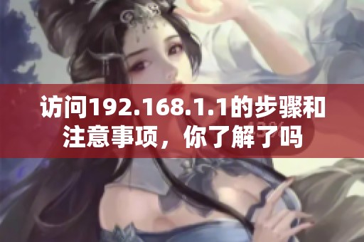 访问192.168.1.1的步骤和注意事项，你了解了吗