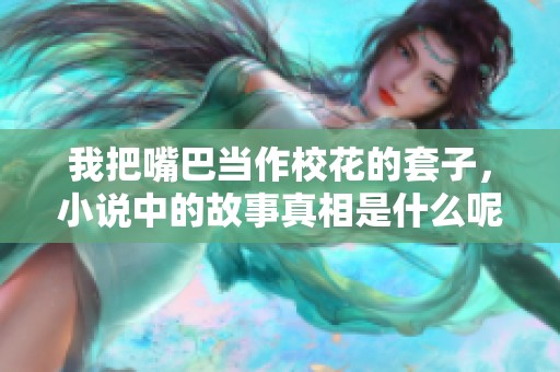 我把嘴巴当作校花的套子，小说中的故事真相是什么呢