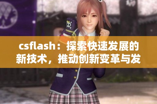 csflash：探索快速发展的新技术，推动创新变革与发展