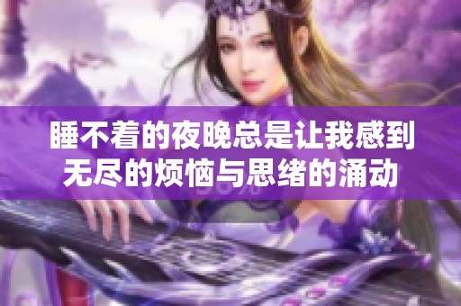 睡不着的夜晚总是让我感到无尽的烦恼与思绪的涌动