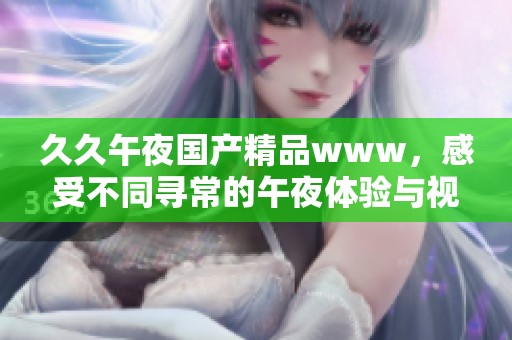 **午夜****www，感受不同寻常的午夜体验与视觉盛宴