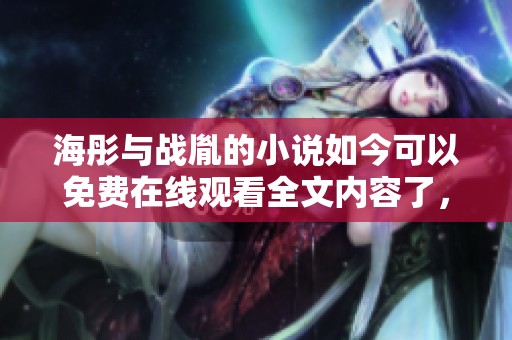 海彤与战胤的小说如今可以免费在线观看全文内容了，快来一起阅读吧