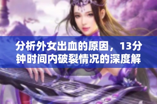分析外女出血的原因，13分钟时间内破裂情况的深度解读