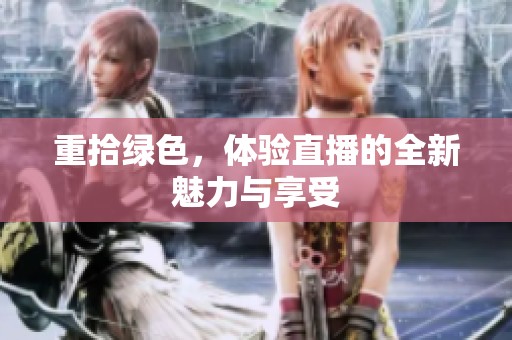 重拾绿色，体验直播的全新魅力与享受
