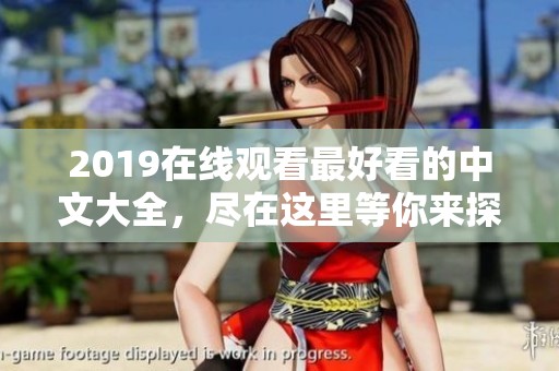 2019在线观看最好看的中文大全，尽在这里等你来探索！