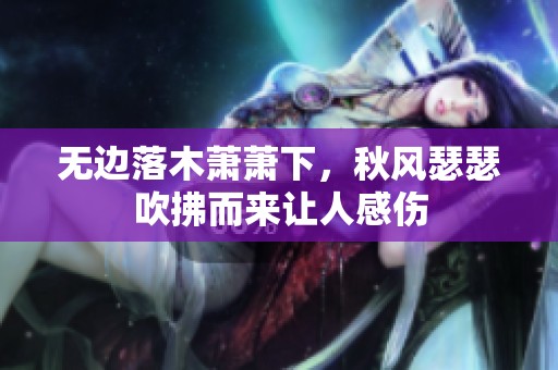 无边落木萧萧下，秋风瑟瑟吹拂而来让人感伤