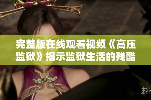 完整版在线观看视频《高压监狱》揭示监狱生活的残酷与无奈