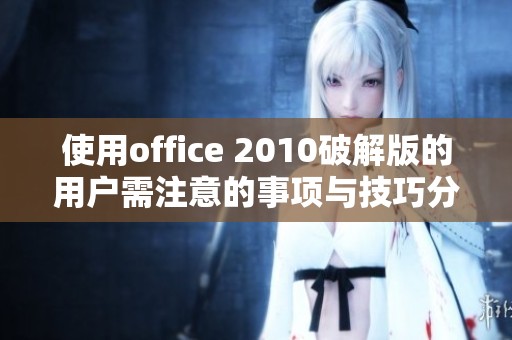 使用office 2010破解版的用户需注意的事项与技巧分享