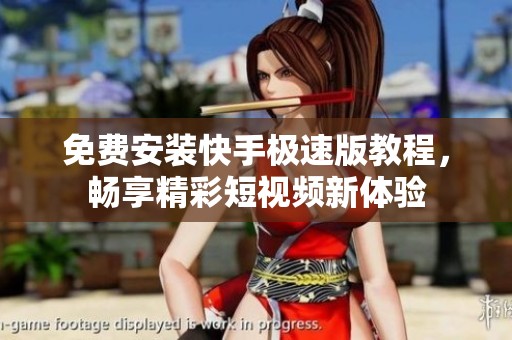 免费安装快手极速版教程，畅享精彩短视频新体验