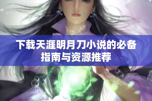 下载天涯明月刀小说的必备指南与资源推荐