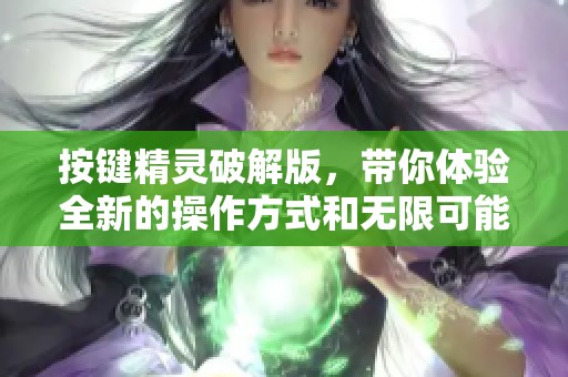 按键精灵破解版，带你体验全新的操作方式和无限可能