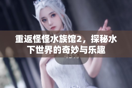 重返怪怪水族馆2，探秘水下世界的奇妙与乐趣