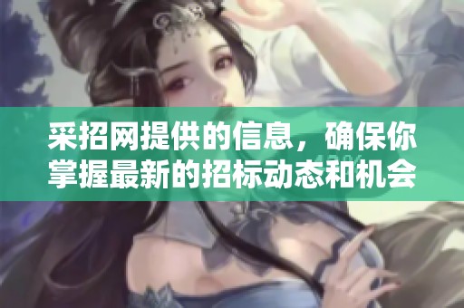 采招网提供的信息，确保你掌握最新的招标动态和机会！