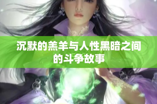沉默的羔羊与人性黑暗之间的斗争故事