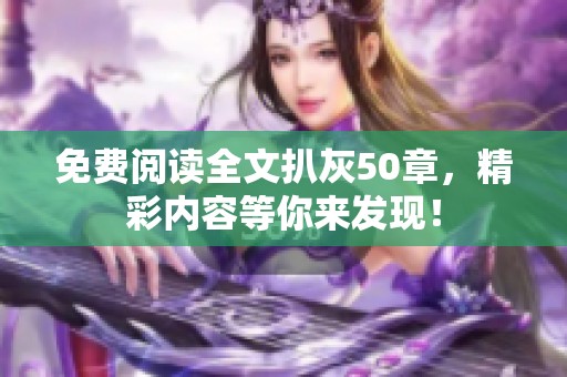 免费阅读全文扒灰50章，精彩内容等你来发现！