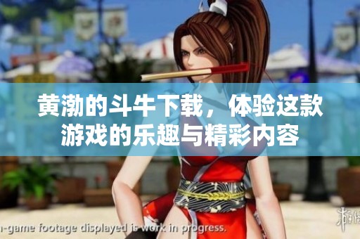 黄渤的斗牛下载，体验这款游戏的乐趣与精彩内容