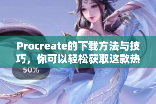 Procreate的下载方法与技巧，你可以轻松获取这款热门的绘画工具
