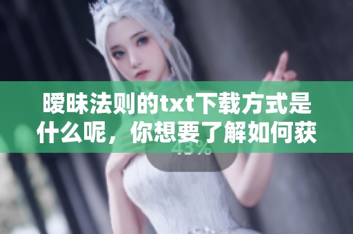 暧昧法则的txt下载方式是什么呢，你想要了解如何获取这个文件吗