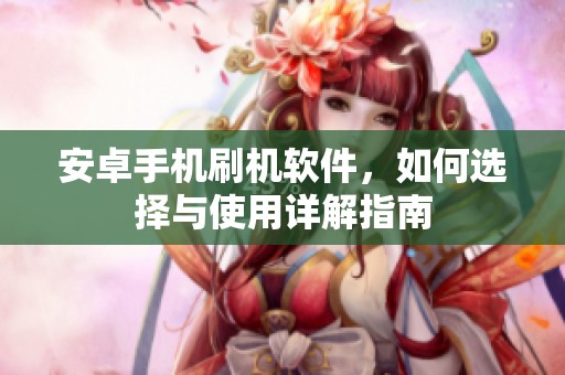 安卓手机刷机软件，如何选择与使用详解指南