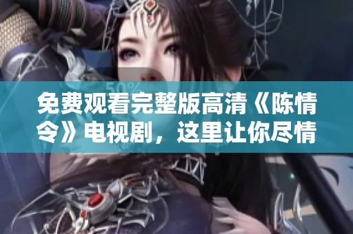 免费观看完整版高清《陈情令》电视剧，这里让你尽情享受！