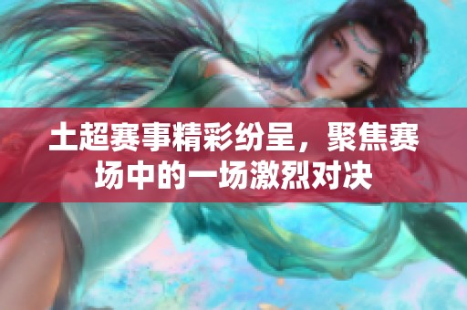土超赛事精彩纷呈，聚焦赛场中的一场激烈对决
