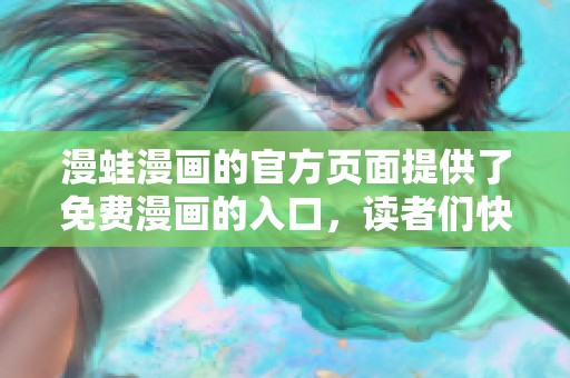 漫蛙漫画的官方页面提供了免费漫画的入口，读者们快来体验吧！
