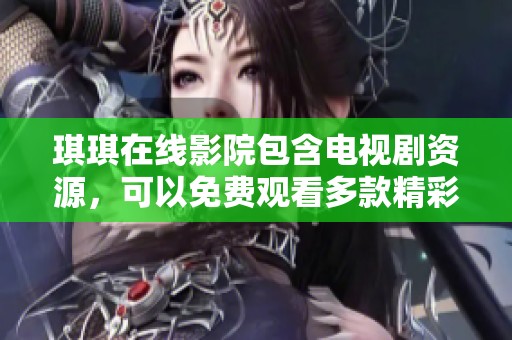 琪琪在线影院包含电视剧资源，可以免费观看多款精彩剧集。