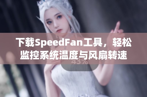 下载SpeedFan工具，轻松监控系统温度与风扇转速