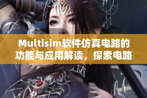 Multisim软件仿真电路的功能与应用解读，探索电路仿真新思路