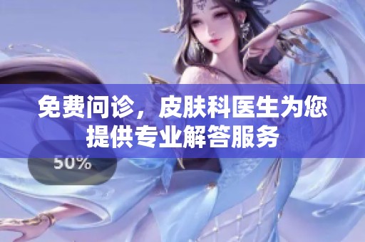 免费问诊，皮肤科医生为您提供专业解答服务