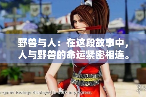 野兽与人：在这段故事中，人与野兽的命运紧密相连。