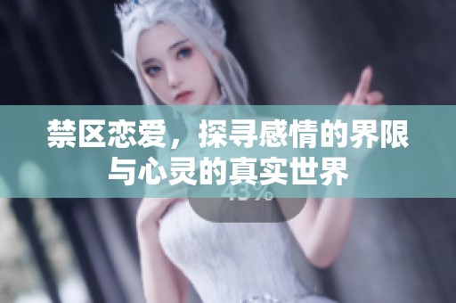 禁区恋爱，探寻感情的界限与心灵的真实世界