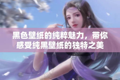 黑色壁纸的纯粹魅力，带你感受纯黑壁纸的独特之美