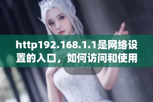 http192.168.1.1是网络设置的入口，如何访问和使用它呢