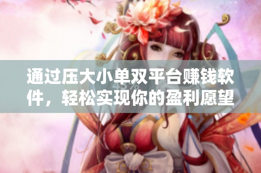 通过压大小单双平台赚钱软件，轻松实现你的盈利愿望和财务自由