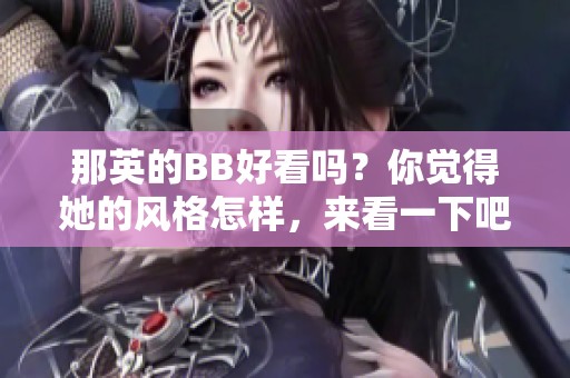 那英的BB好看吗？你觉得她的风格怎样，来看一下吧！