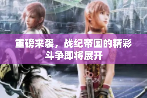 重磅来袭，战纪帝国的精彩斗争即将展开
