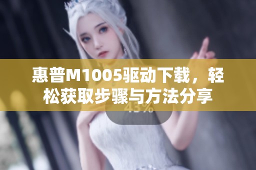 惠普M1005驱动下载，轻松获取步骤与方法分享