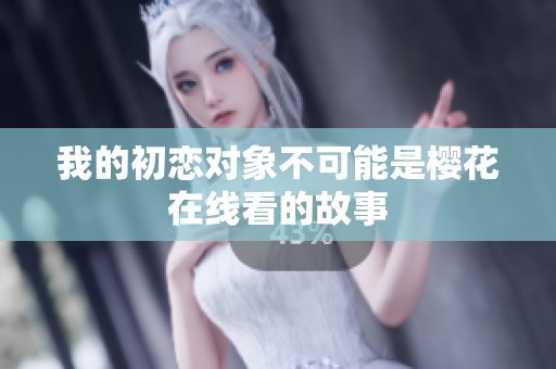 我的初恋对象不可能是樱花在线看的故事