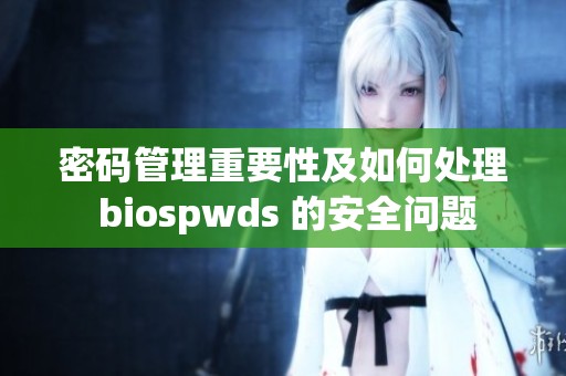 密码管理重要性及如何处理 biospwds 的安全问题
