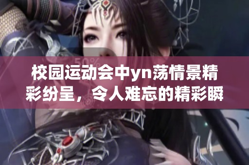 校园运动会中yn荡情景精彩纷呈，令人难忘的精彩瞬间不断上演