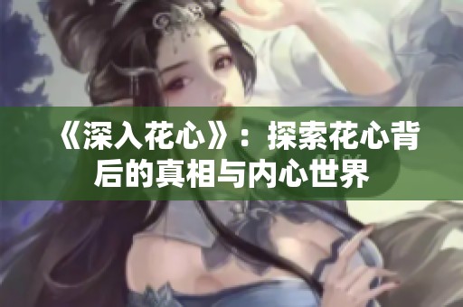 《深入花心》：探索花心背后的真相与内心世界