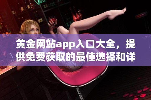 黄金网站app入口大全，提供免费获取的最佳选择和详细说明