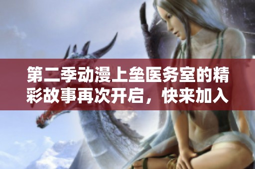 第二季动漫上垒医务室的精彩故事再次开启，快来加入我们的冒险吧