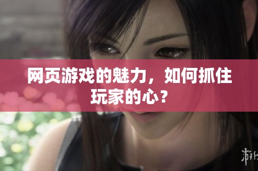 网页游戏的魅力，如何抓住玩家的心？