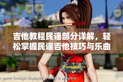 吉他教程民谣部分详解，轻松掌握民谣吉他技巧与乐曲演奏方法