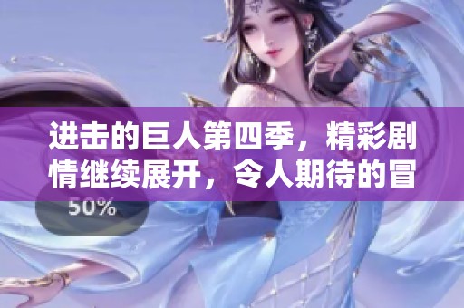 进击的巨人第四季，精彩剧情继续展开，令人期待的冒险即将开始